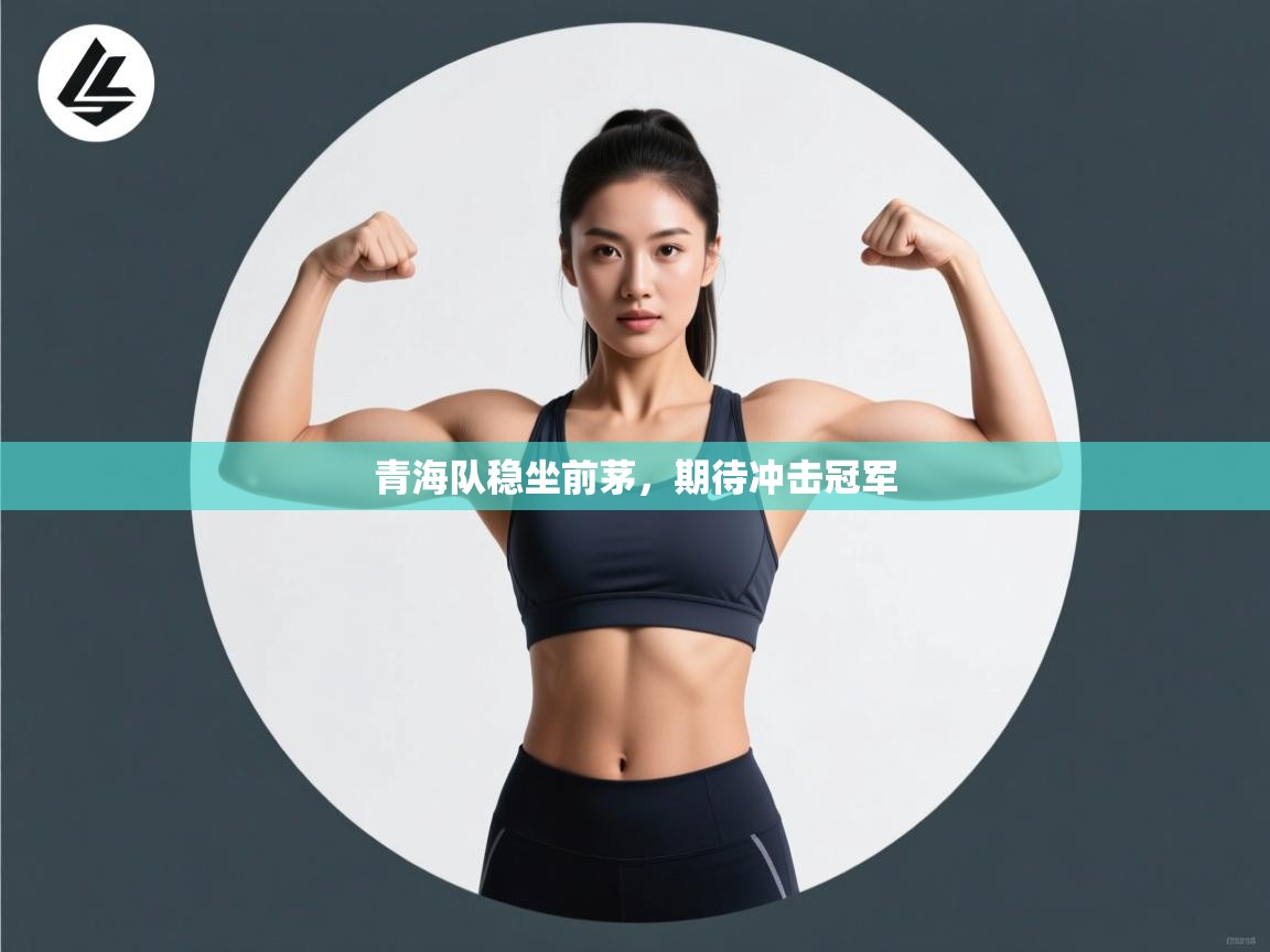 青海队稳坐前茅，期待冲击冠军  第1张