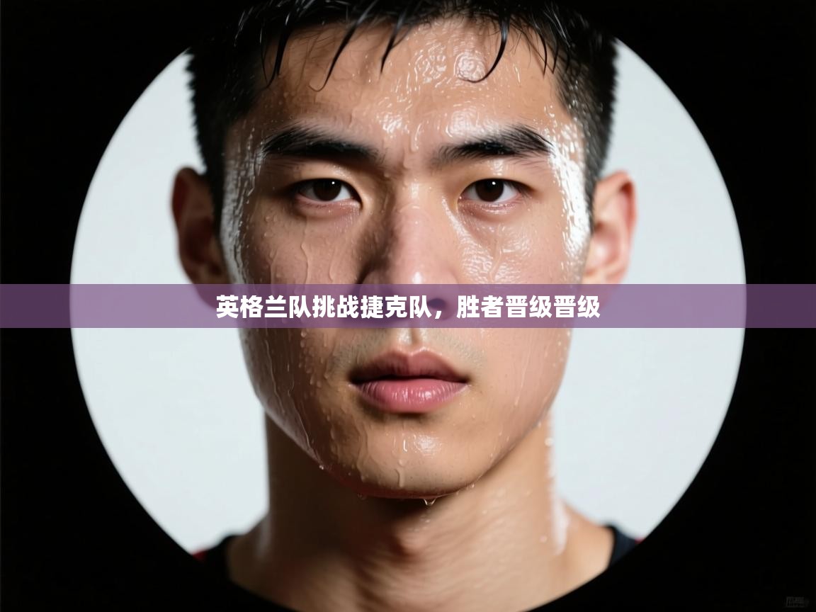 英格兰队挑战捷克队,胜者晋级晋级 第1张