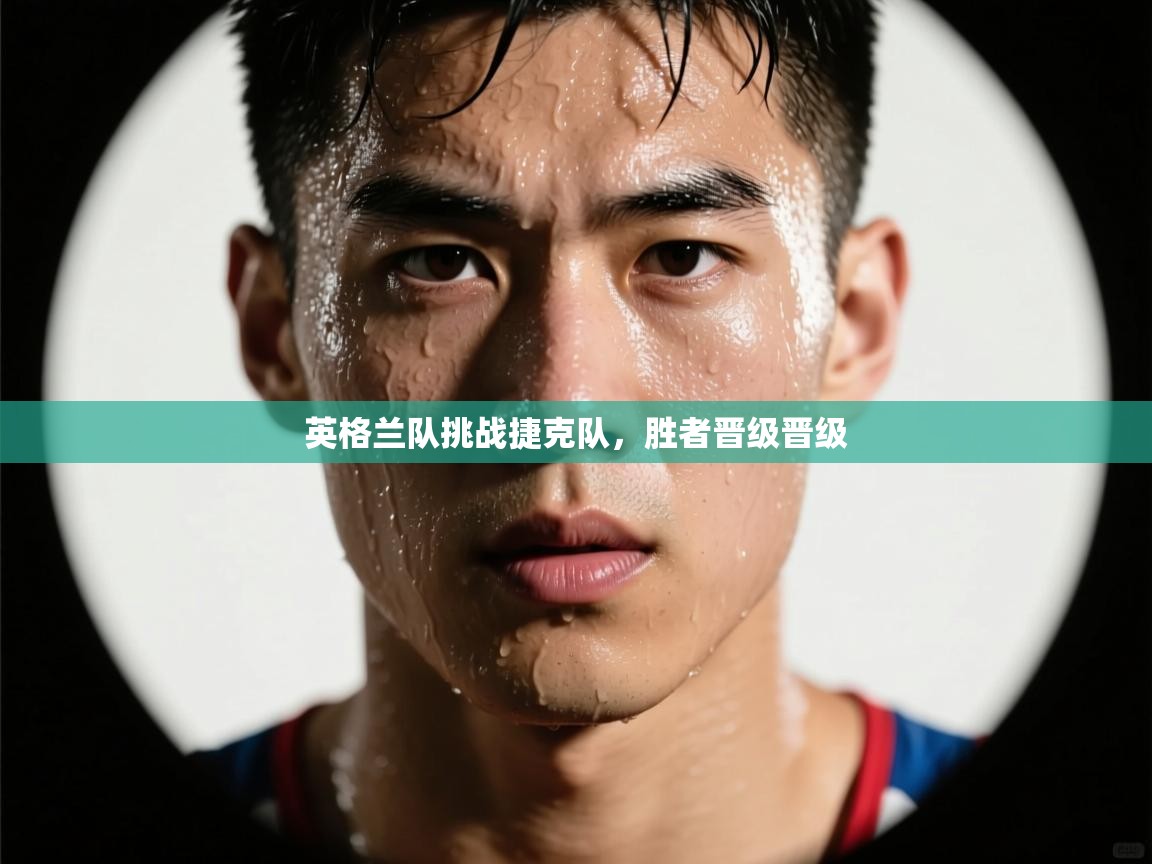 英格兰队挑战捷克队,胜者晋级晋级 第2张